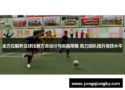 全方位解析足球比赛方案设计与实施策略 助力团队提升竞技水平