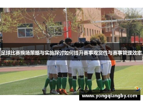 足球比赛换场策略与实施探讨如何提升赛事观赏性与赛事管理效率