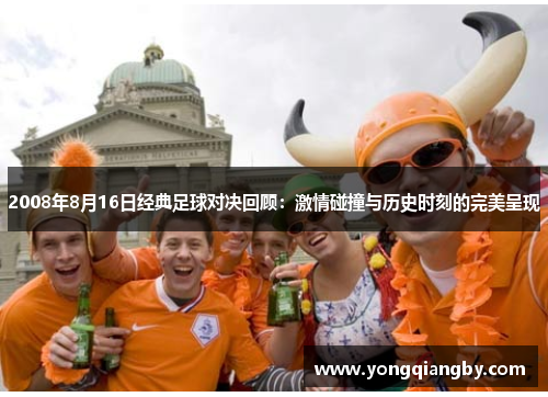 2008年8月16日经典足球对决回顾：激情碰撞与历史时刻的完美呈现